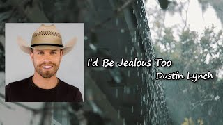 Dustin Lynch - I&#39;d Be Jealous Too  Lyrics