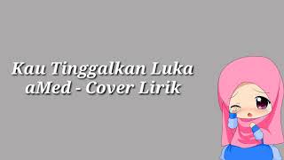 Download lagu Lagu Sedih aMed - Kau Tinggalkan Luka [Lirik] Cover - Agi Fauzi mp3