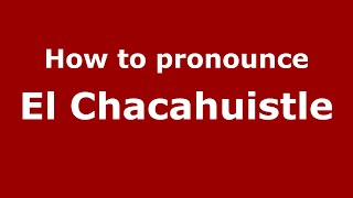 How to pronounce El Chacahuistle