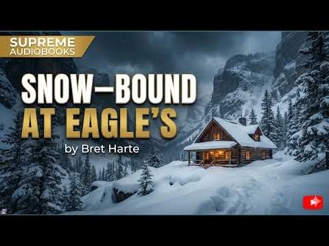 Snow-Bound At Eagle's by Bret Harte  - Full Audiobook