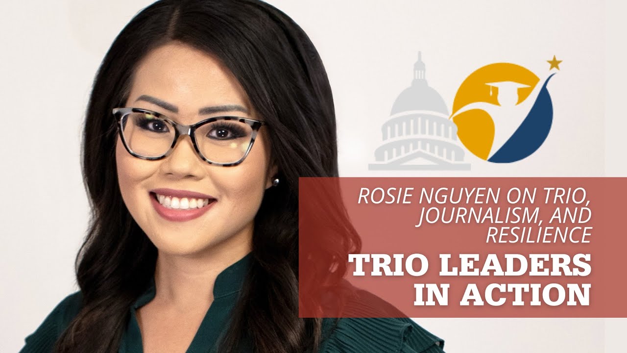 TRIO Leaders in Action: Rosie Nguyen on TRIO, Journalism, and Resilience