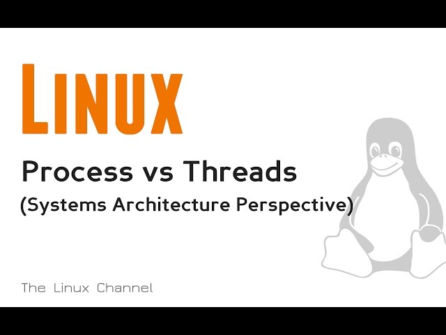 148 Linux Process vs Threads - A Systems Architecture Perspective