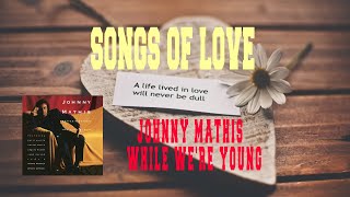 JOHNNY MATHIS - WHILE WE'RE YOUNG