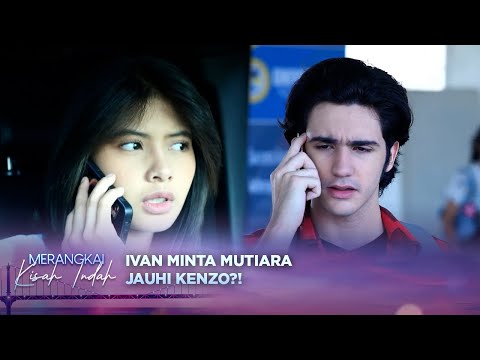 Ivan Minta Mutiara Jauhi Kenzo, Takut Jadi Masalah Besar?! | Merangkai Kisah Indah - Episode 21