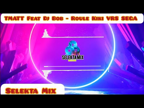 TMATT Feat Dj Bob - Roule Kiki @VRS SEGA BY [SELEKTA MIX] 2021