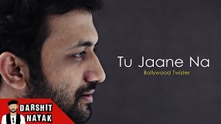 Tu Jaane Na | Atif Aslam | Bollywood Twister | Darshit Nayak