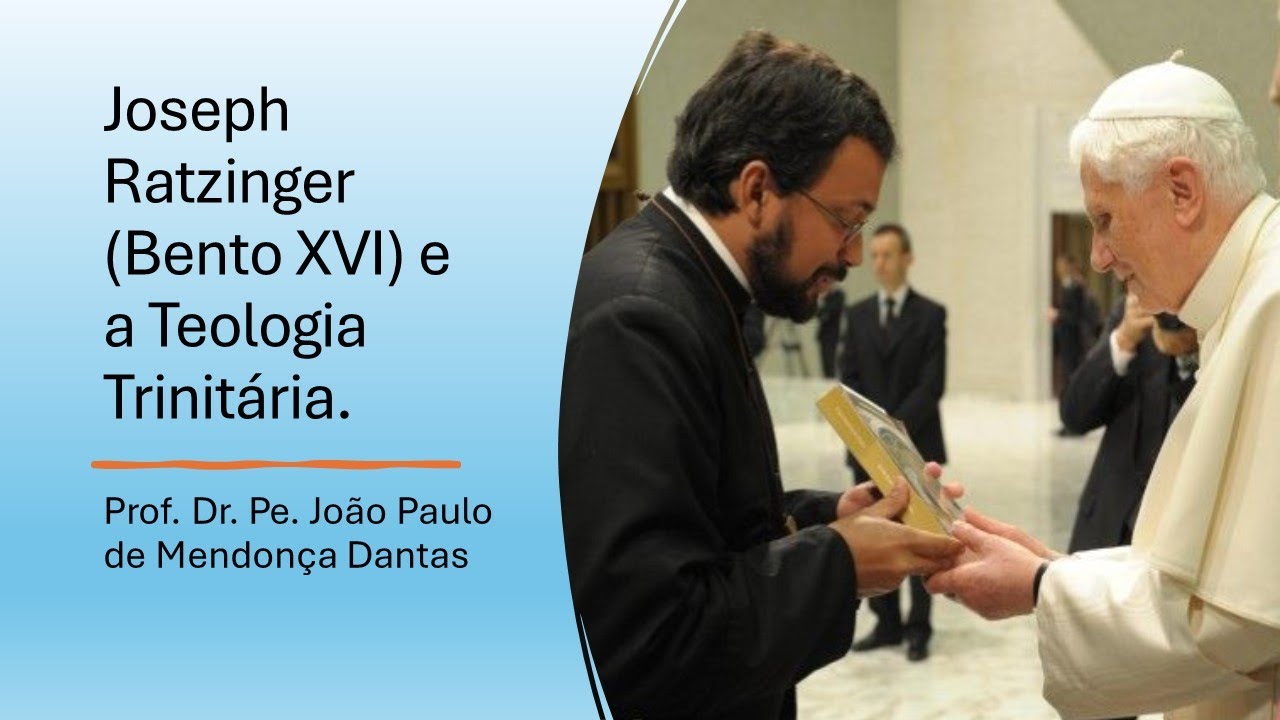 Joseph Ratzinger (Bento XVI) e a Trindade. Prof. Dr. Pe. João Paulo de Mendonça Dantas