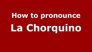 How to pronounce La Chorquino