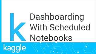 Dashboarding with Notebooks, Day 4: Scheduling notebook runs using cloud services | Kaggle