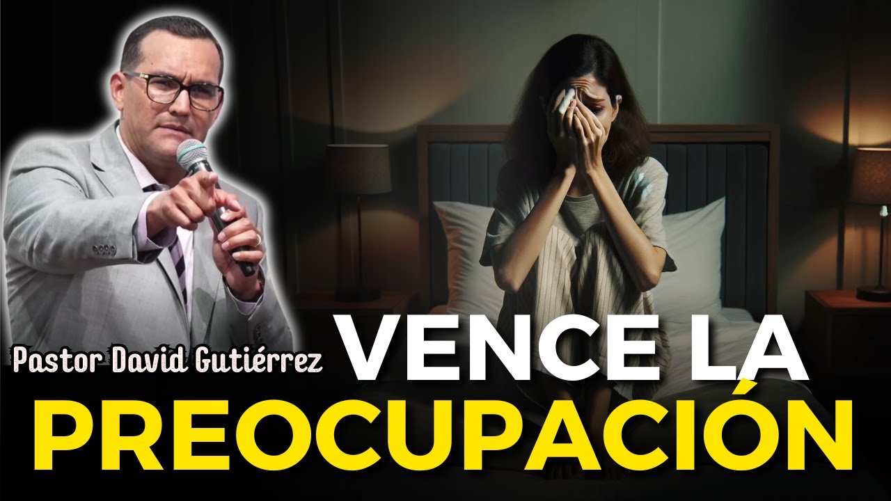 Vence la preocupación con este mensaje - Pastor David Gutiérrez