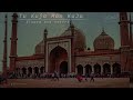 Tu Kuja Man Kuja Naat Emotional Naat Slowed And Reverb Shiraz Uppal Rafaqat Ali Khan