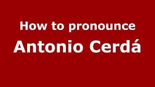How to pronounce Antonio Cerdá