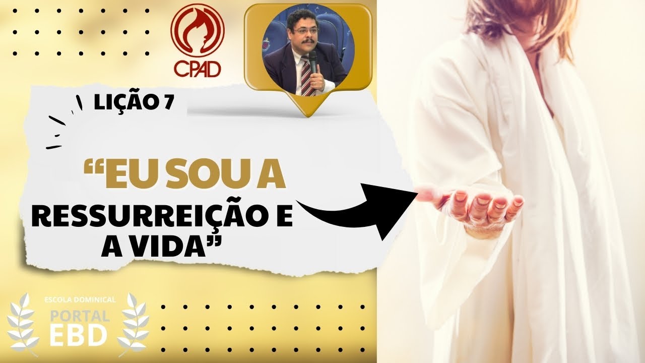 Lição 7 - “Eu sou a ressurreição e a vida” - Pré-aula - 2º Trimestre de 2025 - CPAD