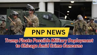 Trump Floats Possible Military Deployment to Chicago Amid Crime Concerns