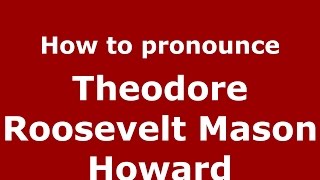How to pronounce Theodore Roosevelt Mason Howard