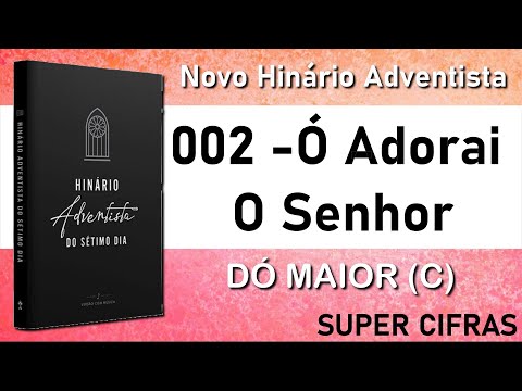 002 - Ó ADORAI O SENHOR - NOVO HINÁRIO ADVENTISTA - SUPER CIFRA