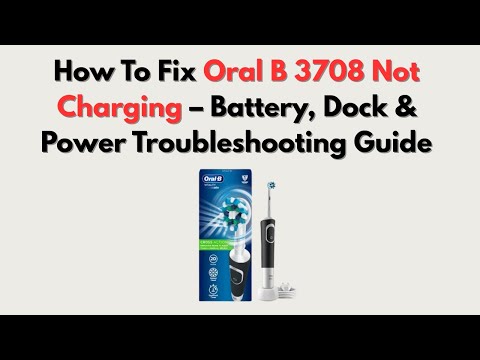 How To Fix Oral B 3708 Not Charging – Battery, Dock & Power Troubleshooting Guide