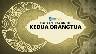 Bacaan Doa untuk Kedua Orangtua Lengkap dengan Cara Membaca dan Terjemahan Bahasa Indonesia