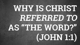 Why Is Christ Referred to As “The Word?” (John 1:1)
