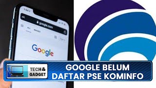 Pendaftaran Terakhir Hari Ini, Google Belum Daftar PSE Lingkup Privat Kominfo: Kami akan Patuh