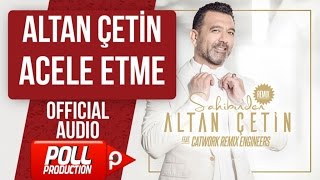 ALTAN ÇETİN - ACELE ETME - ( Official Audio )