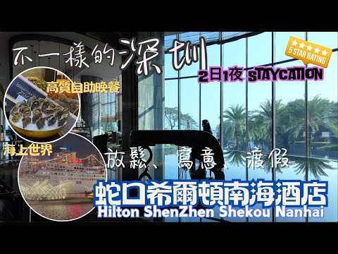 【深圳Staycation 】2日1夜 ｜深圳蛇口希爾頓南海酒店Hilton Shenzhen Shekou Nanhai｜包酒店海景套房、高質海鮮自助晚餐及自助早餐｜海上世界｜山池