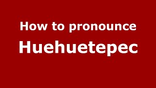 How to pronounce Huehuetepec