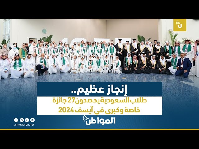 إنجاز عظيم.. طلاب السعودية يحصدون27 جائزة خاصة وكبرى في آيسف 2024