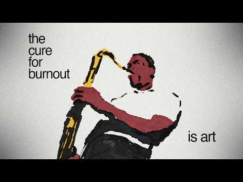 the cure to burnout is art