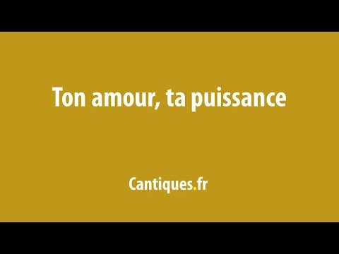 Ton amour, ta puissance