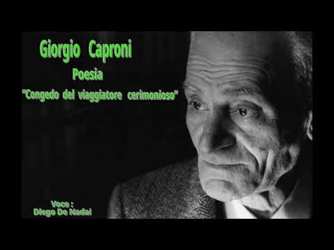 "Congedo di un viaggiatore cerimonioso"  Poesia di Giorgio Caproni. Voce di Diego De Nadai