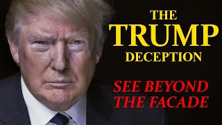 The Trump Deception - See Beyond The Facade