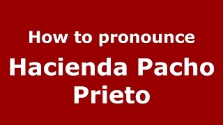How to pronounce Hacienda Pacho Prieto