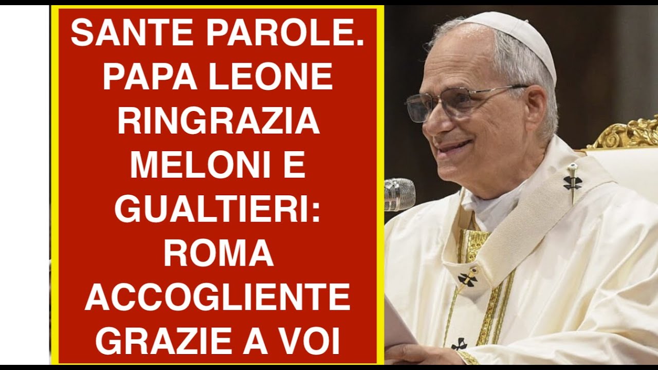 SANTE PAROLE. PAPA LEONE RINGRAZIA MELONI E GUALTIERI: ROMA ACCOGLIENTE GRAZIE A VOI
