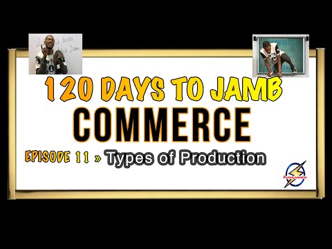 Types of Production » 120 Days To Jamb Commerce - Episode 11