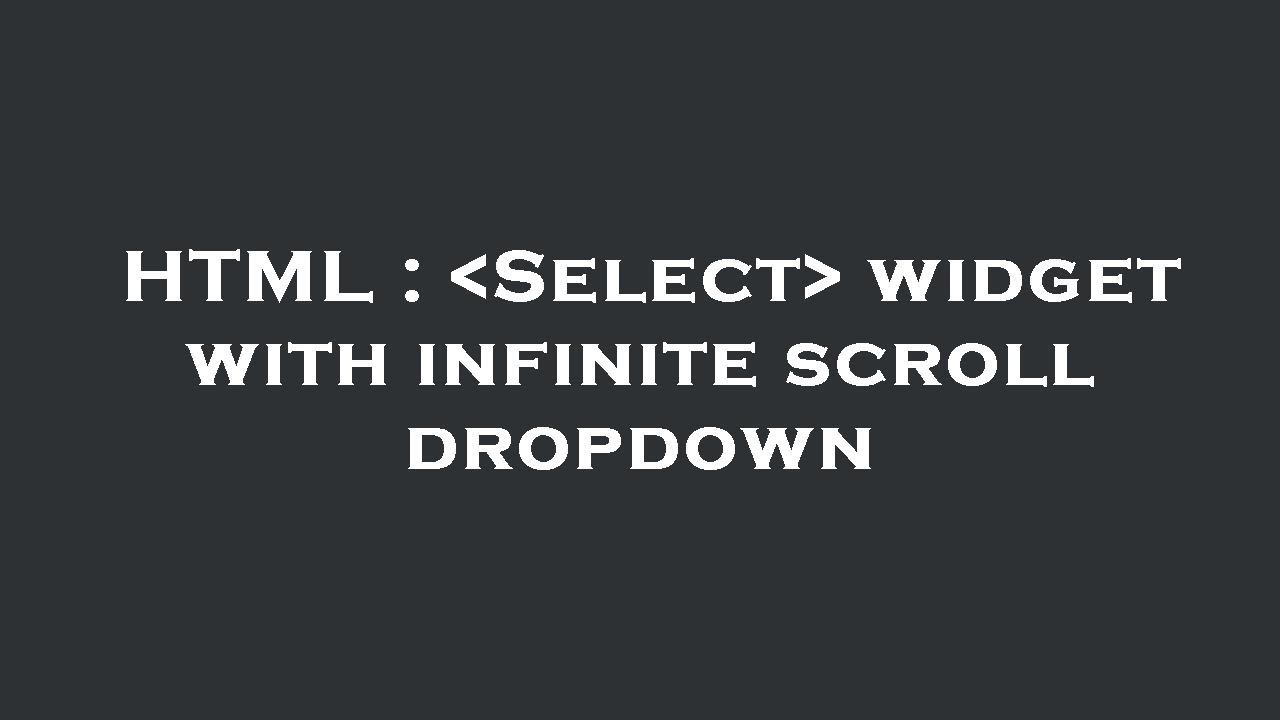 HTML :  Select  widget with infinite scroll dropdown