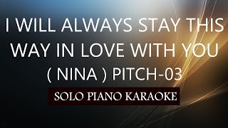 I WILL ALWAYS STAY THIS WAY IN LOVE WITH YOU ( NINA ) ( PITCH-03 )  PH KARAOKE PIANO by REQUEST