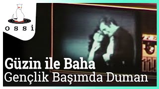 Güzin ile Baha / Gençlik Başımda Duman
