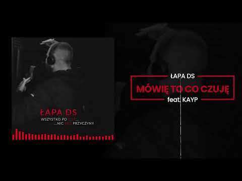 Łapa DS - Mówię to co czuje feat. KAYP