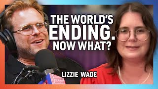 We All Feel Like the World's Ending Because It Is (Kind Of) with Lizzie Wade