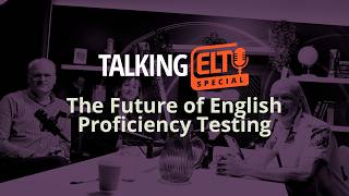 Is English Proficiency Testing at a Crossroads? (Talking ELT Special #5)