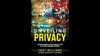 Unveiling Privacy | Safeguarding Digital Life by Dr. Troy Williams, PhD