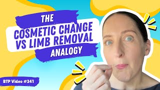 BTP Video #341 – The Cosmetic Change vs. Limb Removal Analogy
