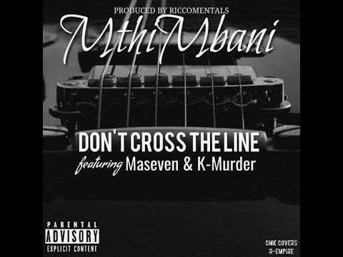 MTHIMBANI-DON'T CROSS THE LINE (Feat. MASEVEN & K-MURDER)