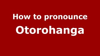 How to pronounce Otorohanga