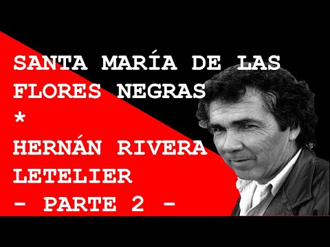 SANTA MARÍA DE LAS FLORES NEGRAS / HERNÁN RIVERA LETELIER. AUDIOLIBRO. PARTE 2