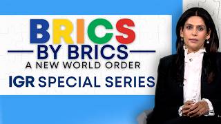 BRICS by BRICS with Palki Sharma: How A New World Order Is Taking Shape | IGR | India Global Review
