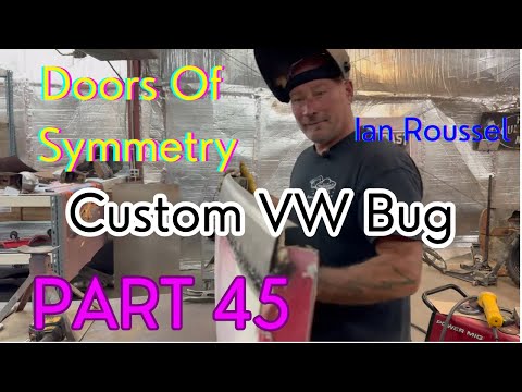 Part 45! 1968 VW Radical Custom Ian Roussel Fabricating The Doors Of Symmetry 🥳