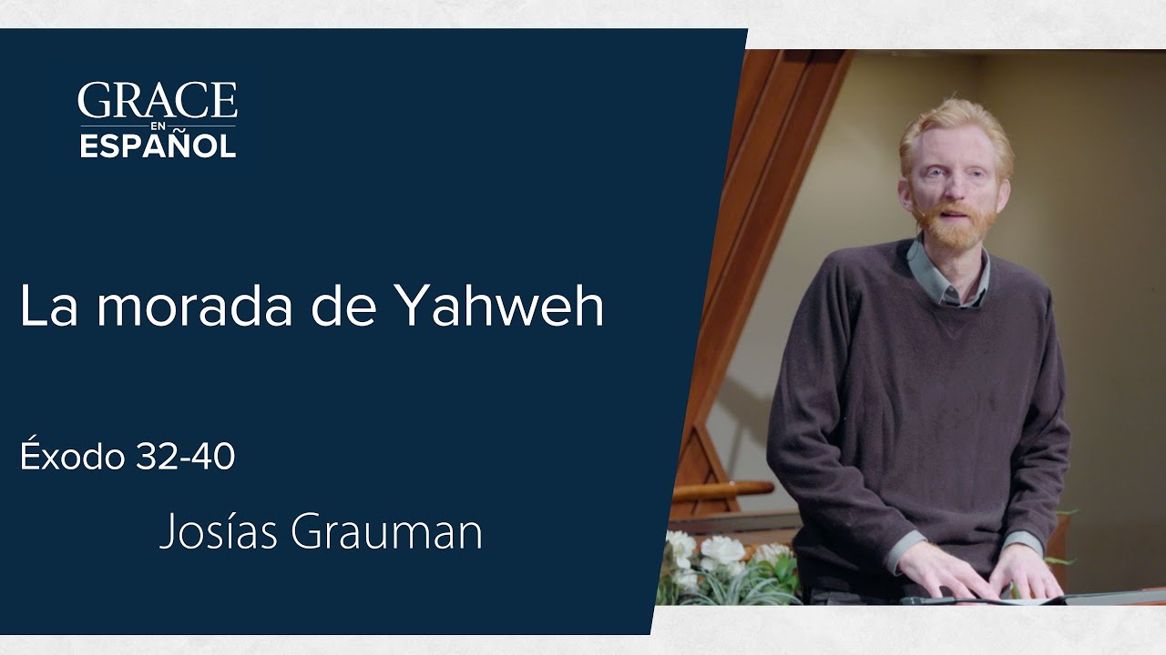 Éxodo 32-40 | La morada de Yahweh | Josías Grauman