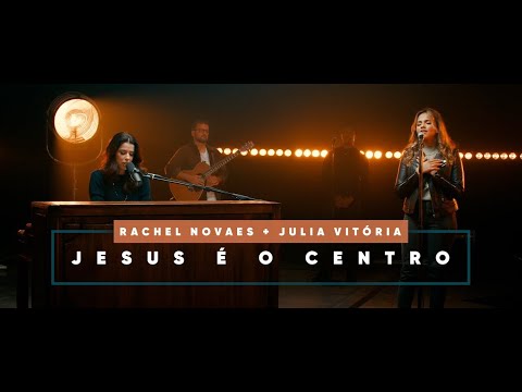 Rachel Novaes e Julia Vitoria - Jesus é o Centro ( Jesus At The Center ) - Ao Vivo - Letra